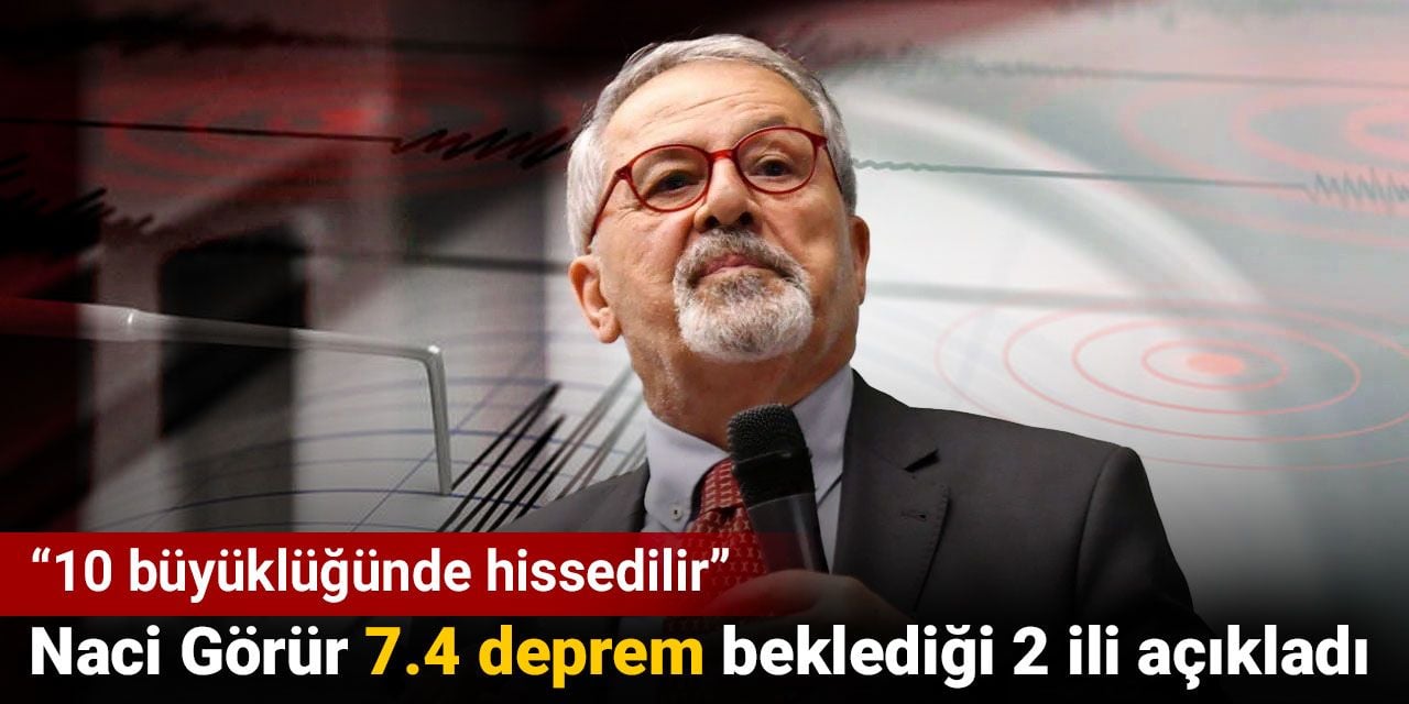 Naci Görür 7.4 deprem beklediği 2 ili açıkladı: 10 büyüklüğünde hissedilir